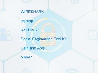 WIRESHARK
sqlmap
Kali Linux
Social Engineering Tool Kit
Cain and Able
NMAP
 