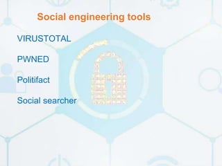 Social engineering tools
VIRUSTOTAL
PWNED
Politifact
Social searcher
 