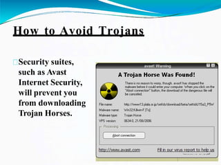 How to Avoid Trojans
Security suites,
such as Avast
Internet Security,
will prevent you
from downloading
Trojan Horses.
 