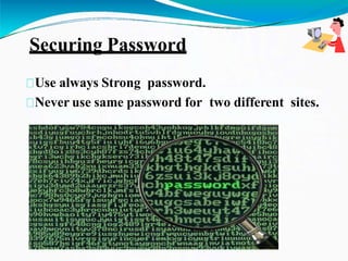 Securing Password
Use always Strong password.
Never use same password for two different sites.
 