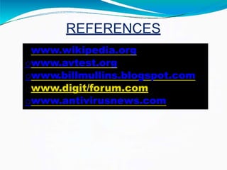 REFERENCES
www.wikipedia.org
owww.avtest.org
owww.billmullins.blogspot.com
owww.digit/forum.com
owww.antivirusnews.com
 