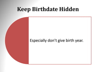Keep Birthdate Hidden
Especially don’t give birth year.
 