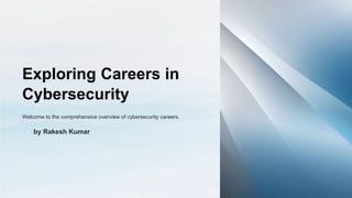 Exploring Careers in
Cybersecurity
Welcome to the comprehensive overview of cybersecurity careers.
by Rakesh Kumar
 