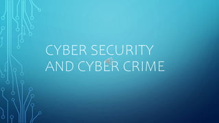 CYBER SECURITY
AND CYBER CRIME
 