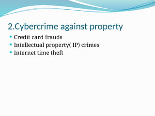 2.Cybercrime against property
 Credit card frauds
 Intellectual property( IP) crimes
 Internet time theft
 