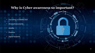 Why is Cyber awareness so important?
23
• Everything is CONNECTED!
• Personal documents
• Identity
• Finances
• Digital footprint
 