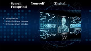 • Privacy controls
• Be mindful of what you share
• Review app privacy collection
Search Yourself (Digital
Footprint)
 