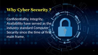 Why Cyber Security ?
5
Confidentiality, Integrity,
Availability have served as the
industry standard Computer
Security since the time of first
main frame.
 