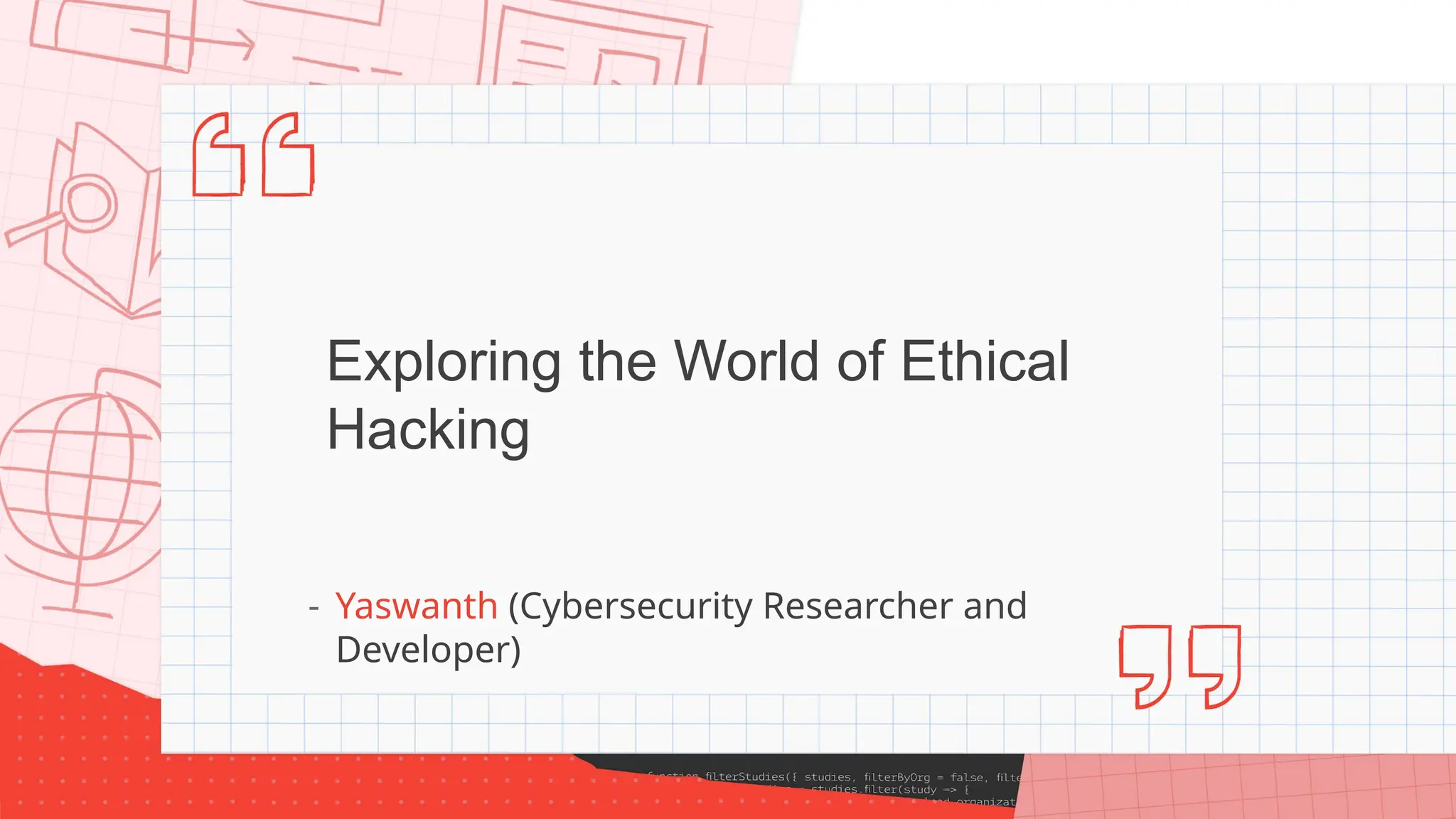 Exploring the World of Ethical
Hacking
- Yaswanth (Cybersecurity Researcher and
Developer)
 