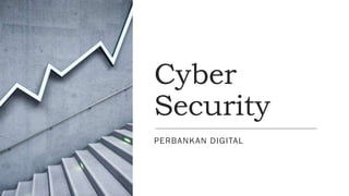 Cyber
Security
PERBANKAN DIGITAL
 