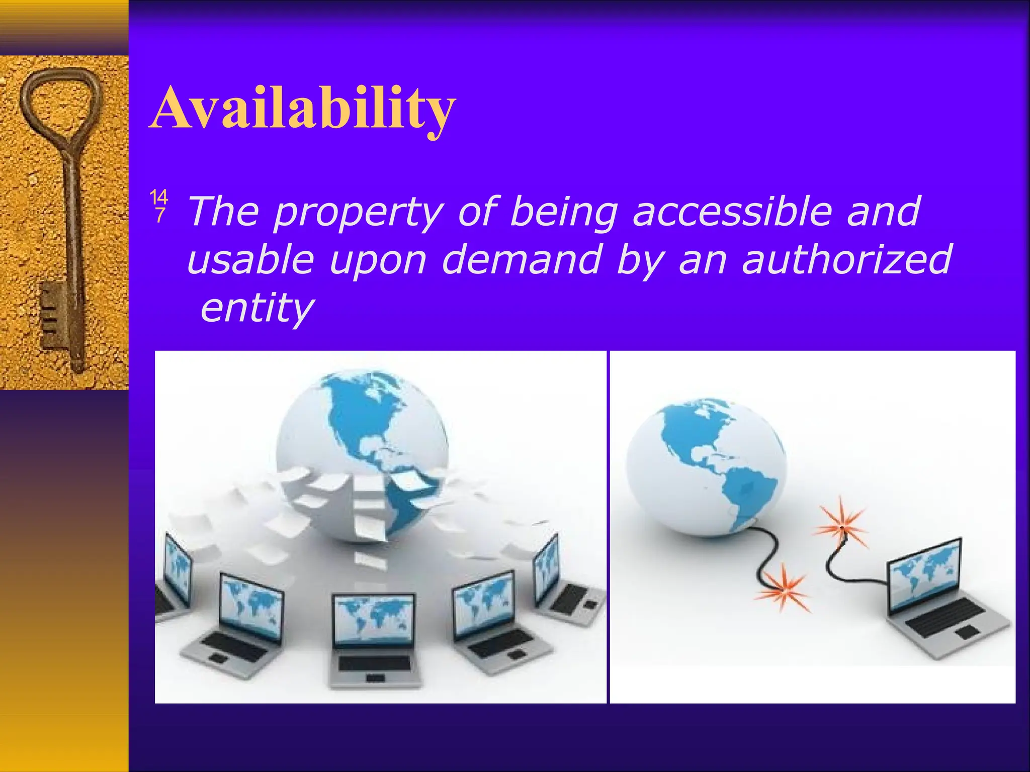 Availability
 The property of being accessible and
usable upon demand by an authorized
entity
 