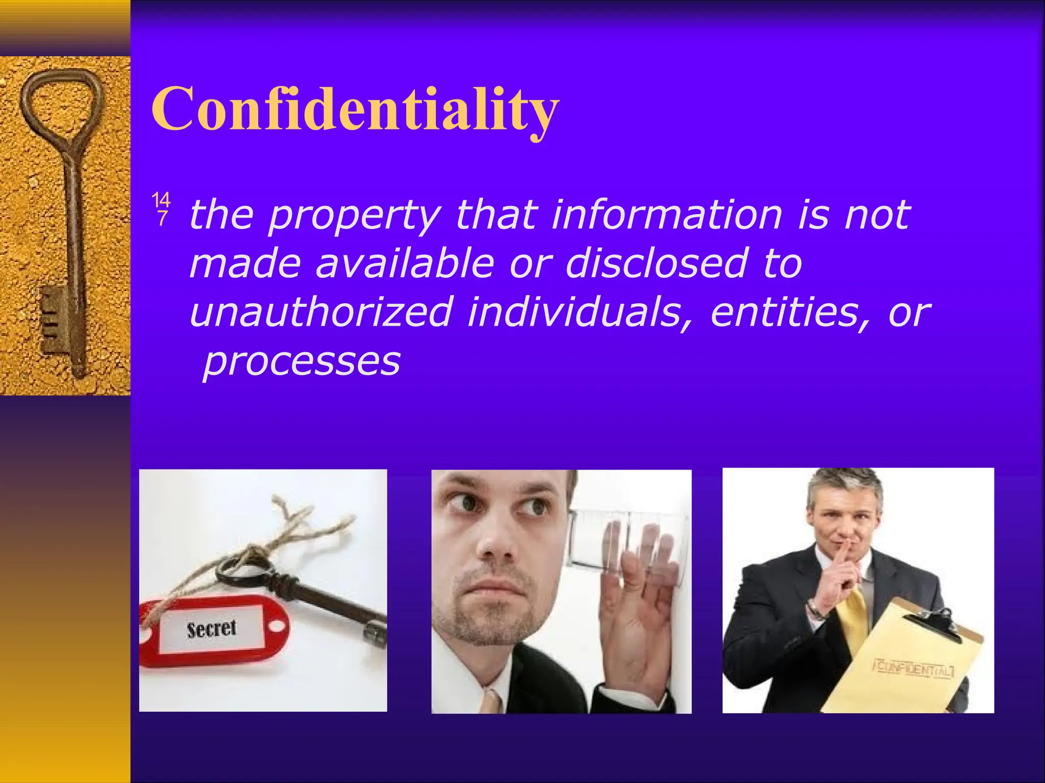 Confidentiality
 the property that information is not
made available or disclosed to
unauthorized individuals, entities, or
processes
 
