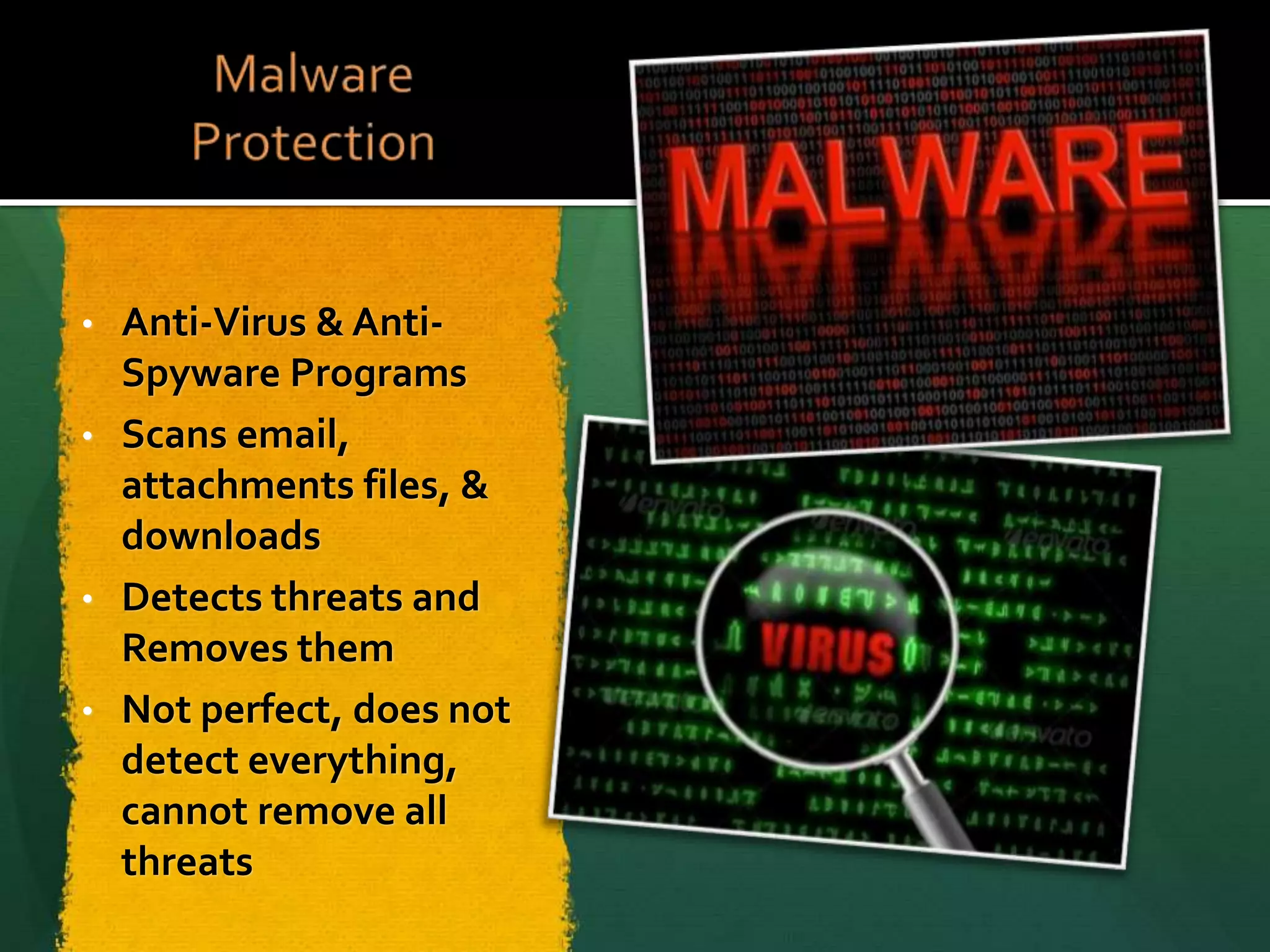 • Anti-Virus & Anti-
Spyware Programs
• Scans email,
attachments files, &
downloads
• Detects threats and
Removes them
• Not perfect, does not
detect everything,
cannot remove all
threats
 