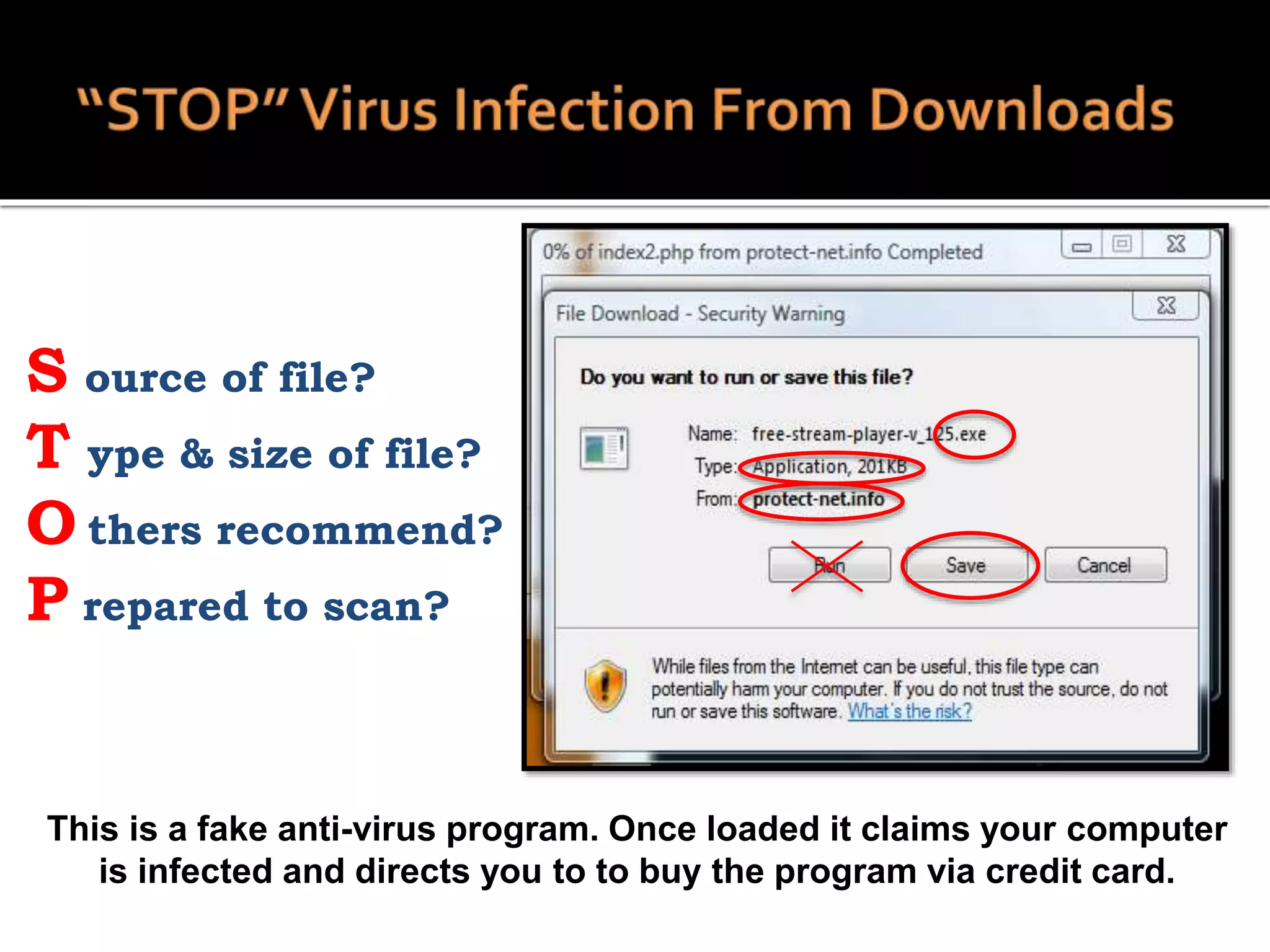 S ource of file?
T ype & size of file?
O thers recommend?
P repared to scan?
This is a fake anti-virus program. Once loaded it claims your computer
is infected and directs you to to buy the program via credit card.
 