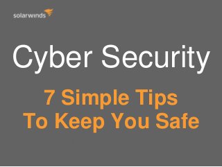Cyber Security
7 Simple Tips
To Keep You Safe
 
