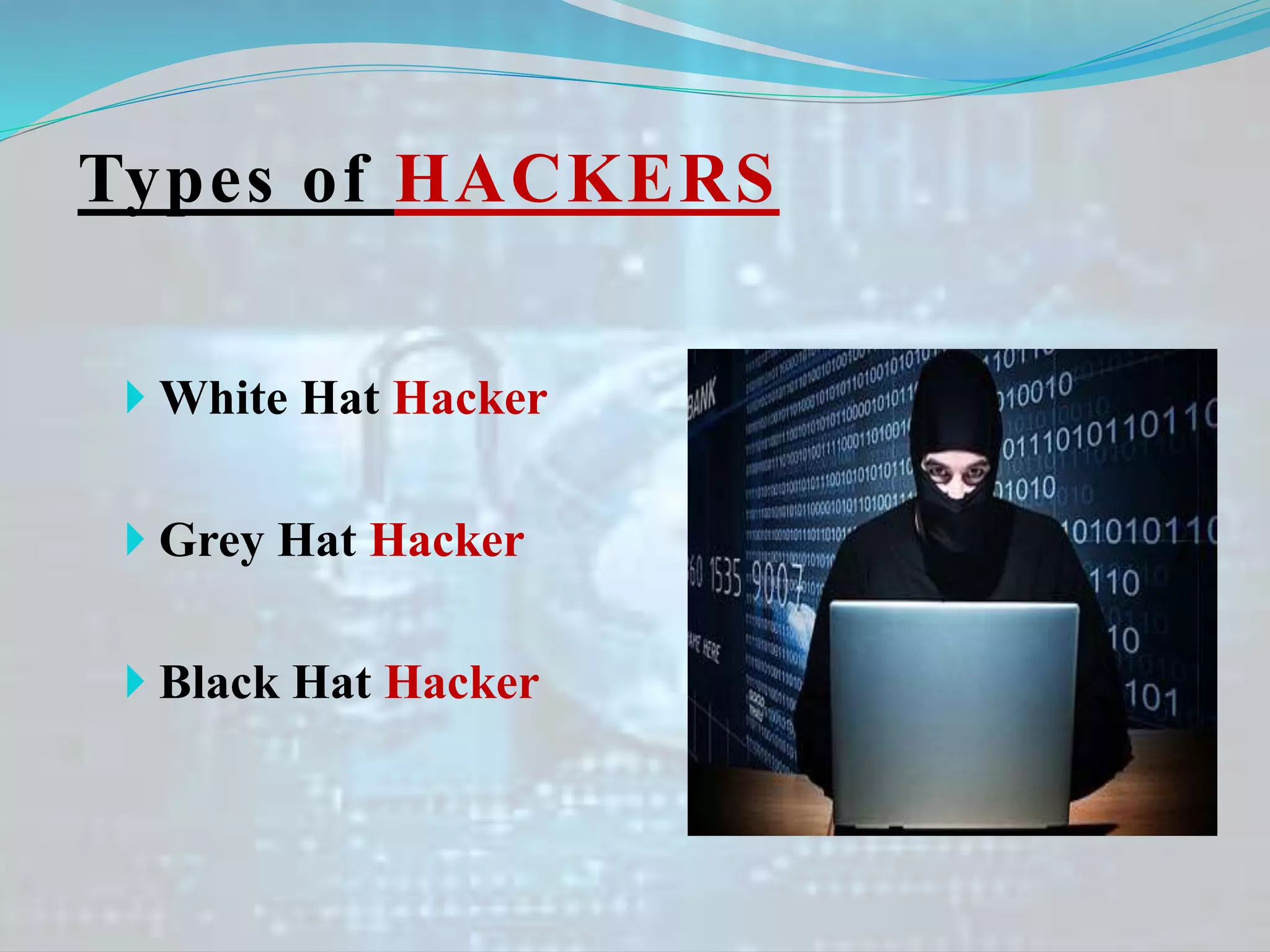 Types of HACKERS
 White Hat Hacker
 Grey Hat Hacker
 Black Hat Hacker
 