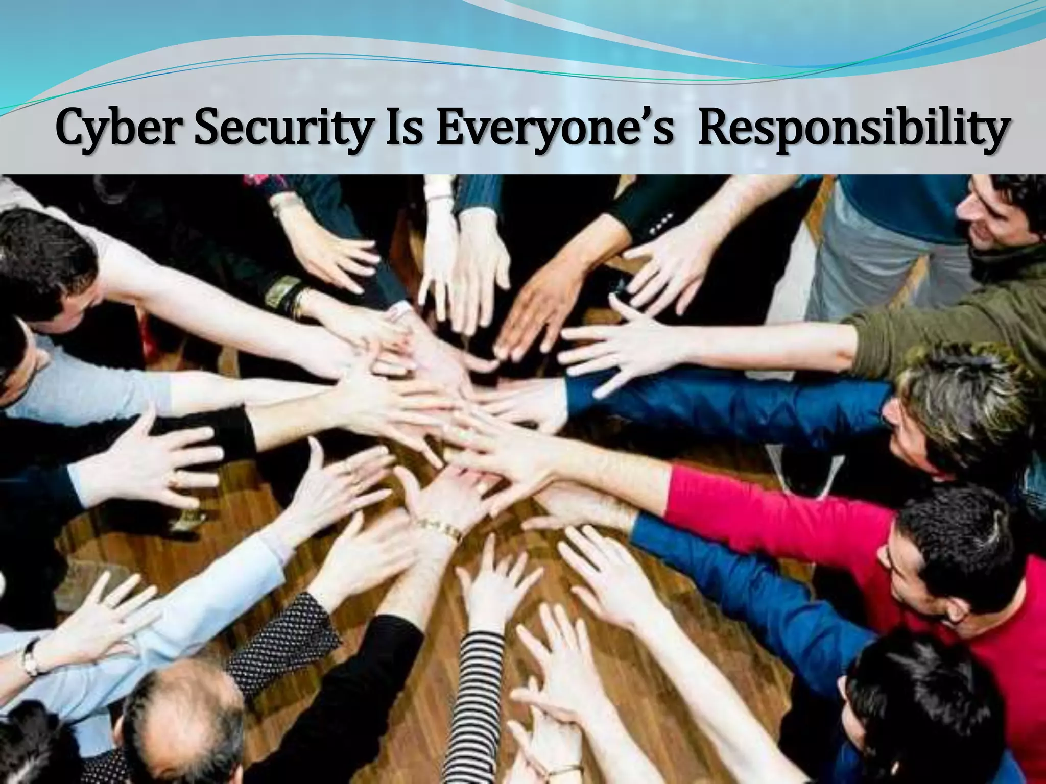Cyber Security Is Everyone’s Responsibility
 