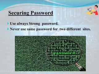 Securing Password
 Use always Strong password.
 Never use same password for two different sites.
 