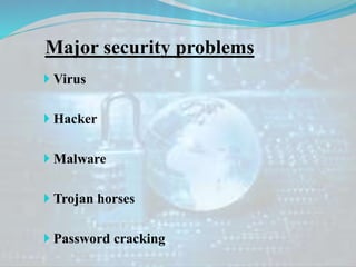 Major security problems
 Virus
 Hacker
 Malware
 Trojan horses
 Password cracking
 