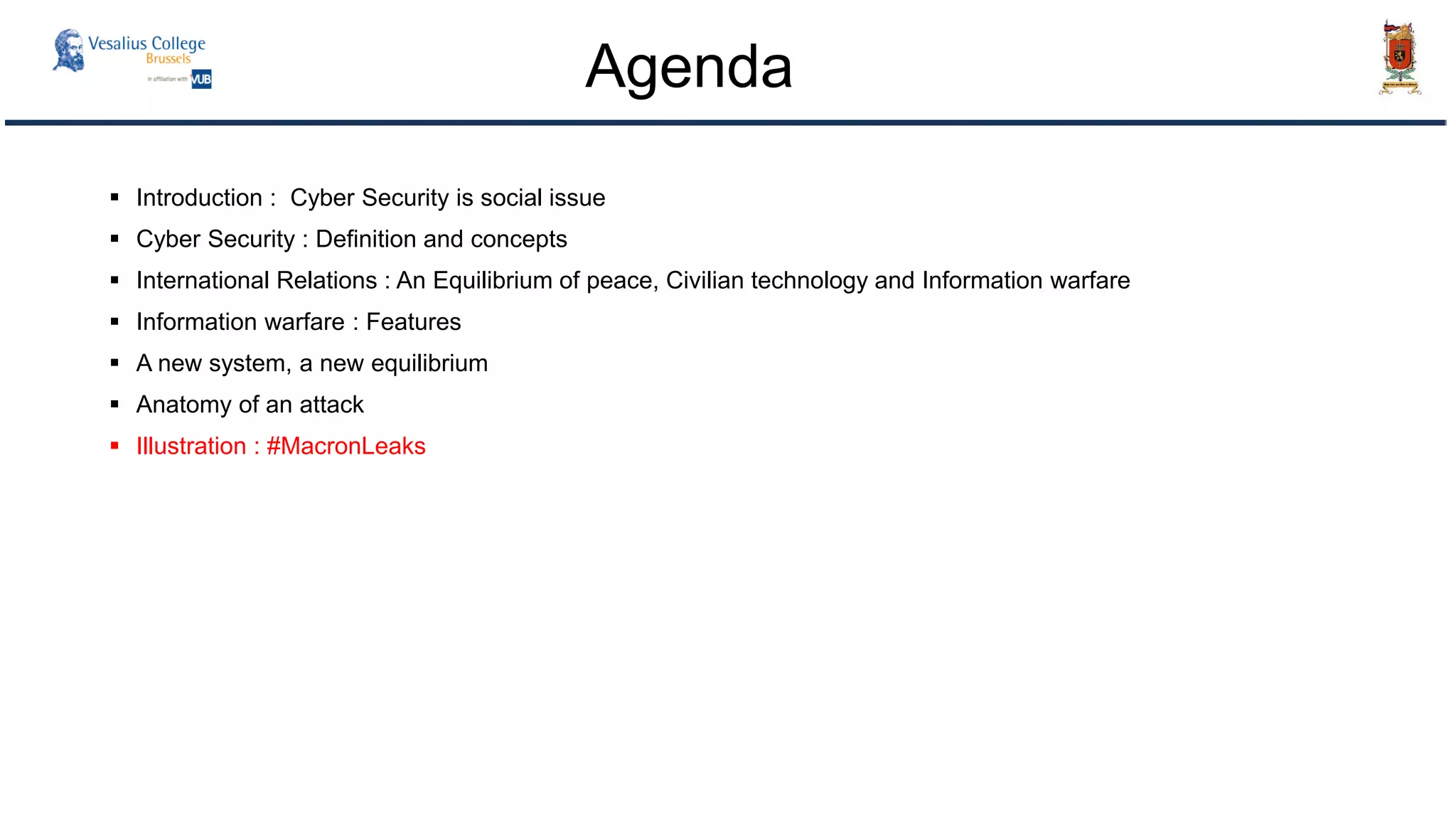  Introduction : Cyber Security is social issue
 Cyber Security : Definition and concepts
 International Relations : An Equilibrium of peace, Civilian technology and Information warfare
 Information warfare : Features
 A new system, a new equilibrium
 Anatomy of an attack
 Illustration : #MacronLeaks
Agenda
 