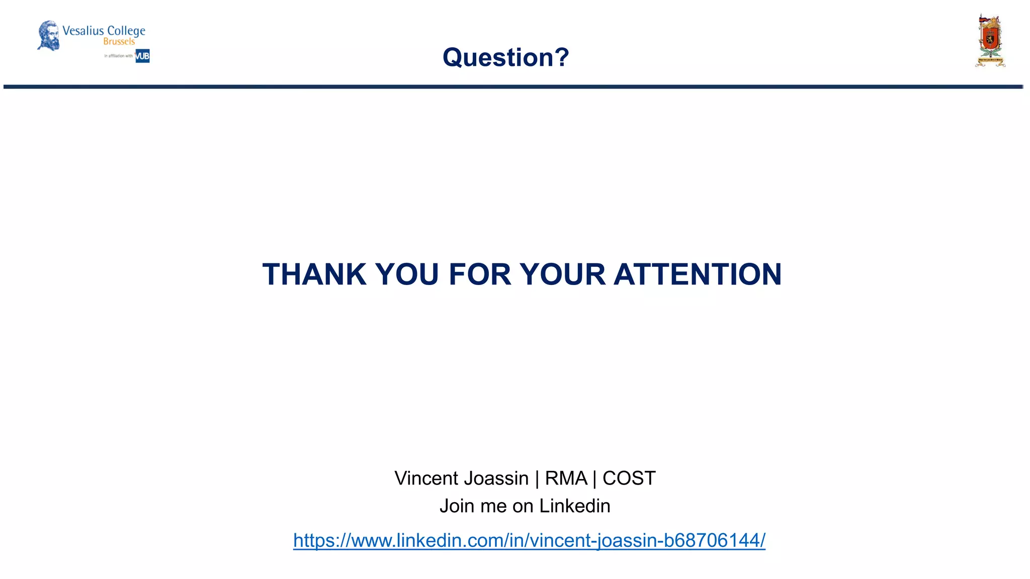 Question?
https://www.linkedin.com/in/vincent-joassin-b68706144/
Vincent Joassin | RMA | COST
Join me on Linkedin
THANK YOU FOR YOUR ATTENTION
 