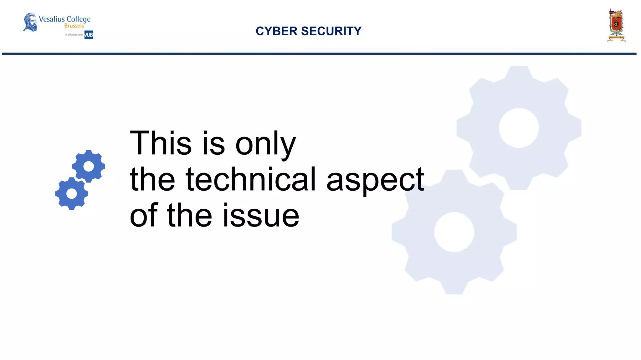 This is only
the technical aspect
of the issue
CYBER SECURITY
 