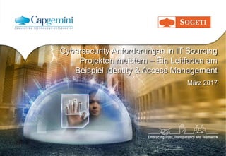Cybersecurity Anforderungen in IT Sourcing
Projekten meistern – Ein Leitfaden am
Beispiel Identity & Access Management
März 2017
 