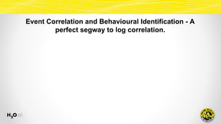 Event Correlation and Behavioural Identification - A
perfect segway to log correlation.
 