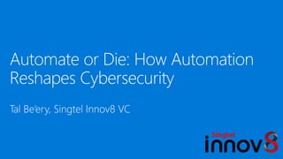 Tal Be’ery, Singtel Innov8 VC
Automate or Die: How Automation
Reshapes Cybersecurity
 