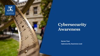 1
Cybersecurity
Awareness
Darren Tinai
Cybersecurity Awareness Lead
 