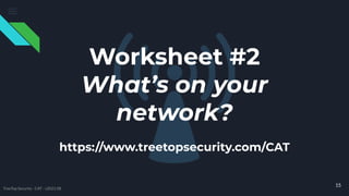 15
TreeTop Security - CAT - v2021.08
Worksheet #2
What’s on your
network?
https://www.treetopsecurity.com/CAT
 