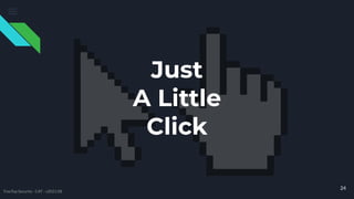 Just
A Little
Click
24
TreeTop Security - CAT - v2021.08
 