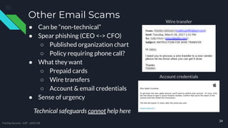 Other Email Scams
34
TreeTop Security - CAT - v2021.08
● Can be “non-technical”
● Spear phishing (CEO <-> CFO)
○ Published organization chart
○ Policy requiring phone call?
● What they want
○ Prepaid cards
○ Wire transfers
○ Account & email credentials
● Sense of urgency
Technical safeguards cannot help here
Account credentials
Wire transfer
 
