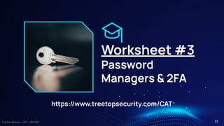 TreeTop Security - CAT - v2024.03
Worksheet #3
Password
Managers & 2FA
hps://www.treetopsecurity.com/CAT
25
 