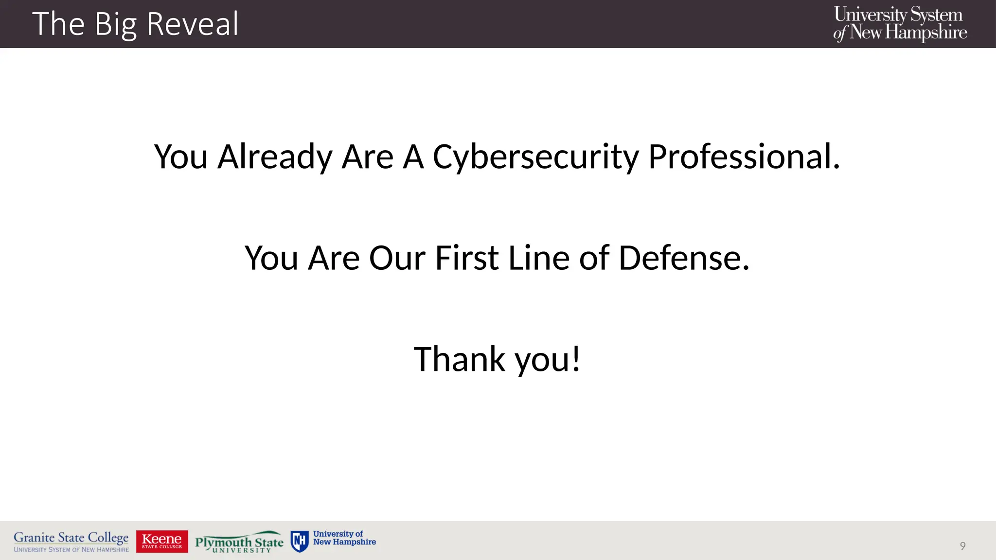 9
The Big Reveal
You Already Are A Cybersecurity Professional.
You Are Our First Line of Defense.
Thank you!
 