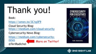 Book:
https://amzn.to/3C1g3F9
Cloud Security Blog:
https://medium.com/cloud-security
Cybersecurity News Blog:
https://medium.com/cybersecurity-
news
@TeriRadichel
Thank you!
More on Twitter!
 
