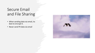 Secure Email
and File Sharing
• When sending data via email, its
best to encrypt it.
• Never send PII data via email
 