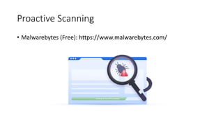 Proactive Scanning
• Malwarebytes (Free): https://www.malwarebytes.com/
 