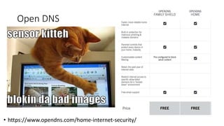 Open DNS
• https://www.opendns.com/home-internet-security/
 