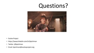 • Evolve Project
• https://www.linkedin.com/in/bpichman
• Twitter: @bpichman
• Email: bpichman@evolveproject.org
Brian Pichman
Questions?
 