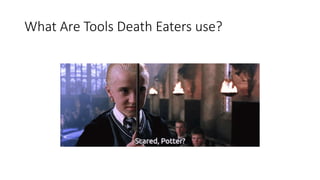 What Are Tools Death Eaters use?
 