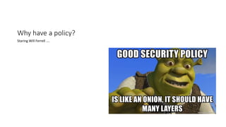 Why have a policy?
Staring Will Ferrell ….
 