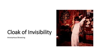 Cloak of Invisibility
Anonymous Browsing
 