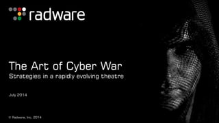© Radware, Inc. 2014
The Art of Cyber War
Strategies in a rapidly evolving theatre
July 2014
 