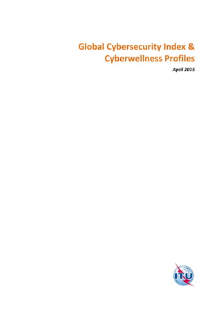 Global Cybersecurity Index &
Cyberwellness Profiles
April 2015
 