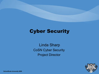 Cyber Security Linda Sharp CoSN Cyber Security  Project Director  SchoolDude University 2009 