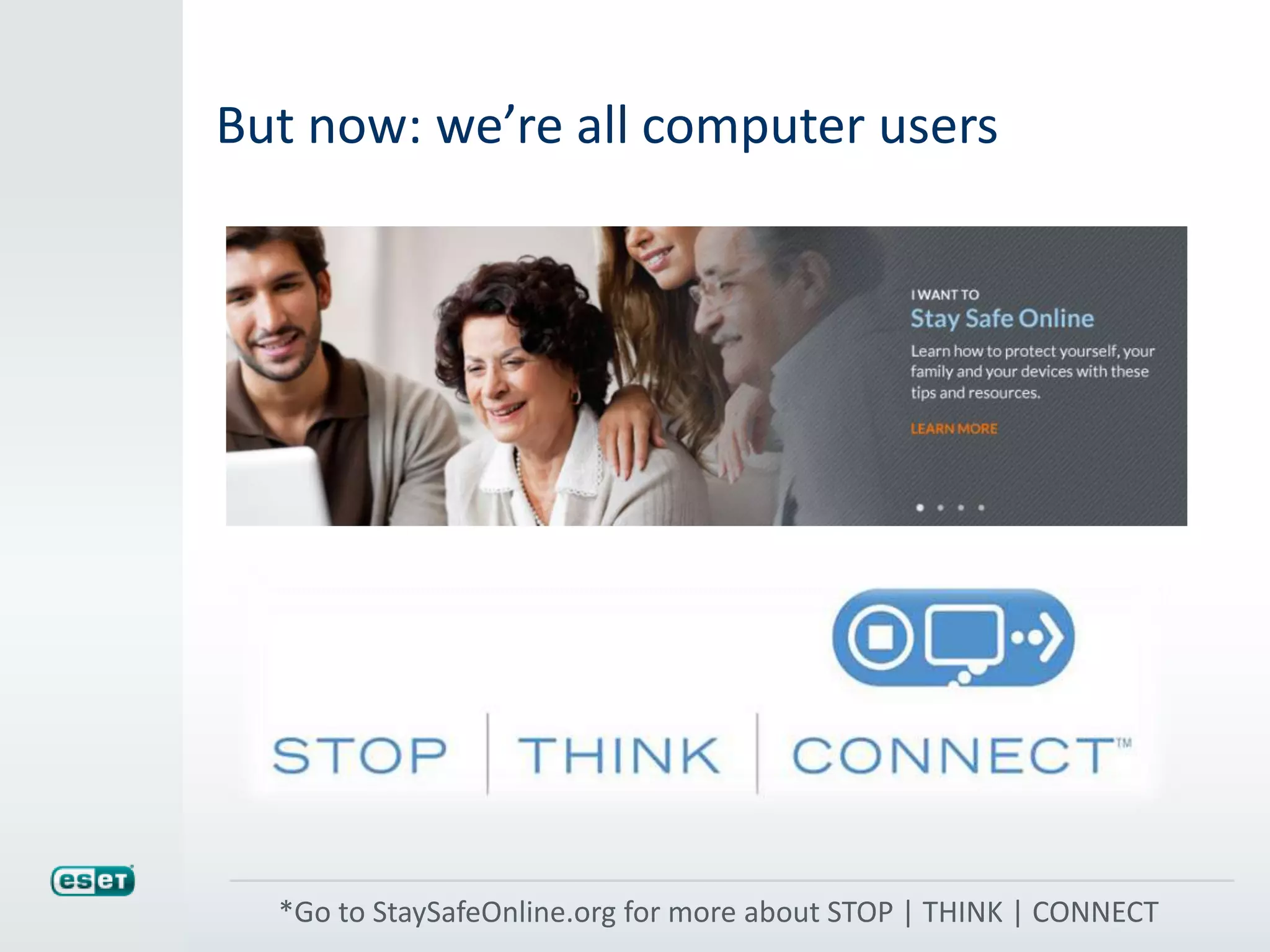 But now: we’re all computer users
*Go to StaySafeOnline.org for more about STOP | THINK | CONNECT
 
