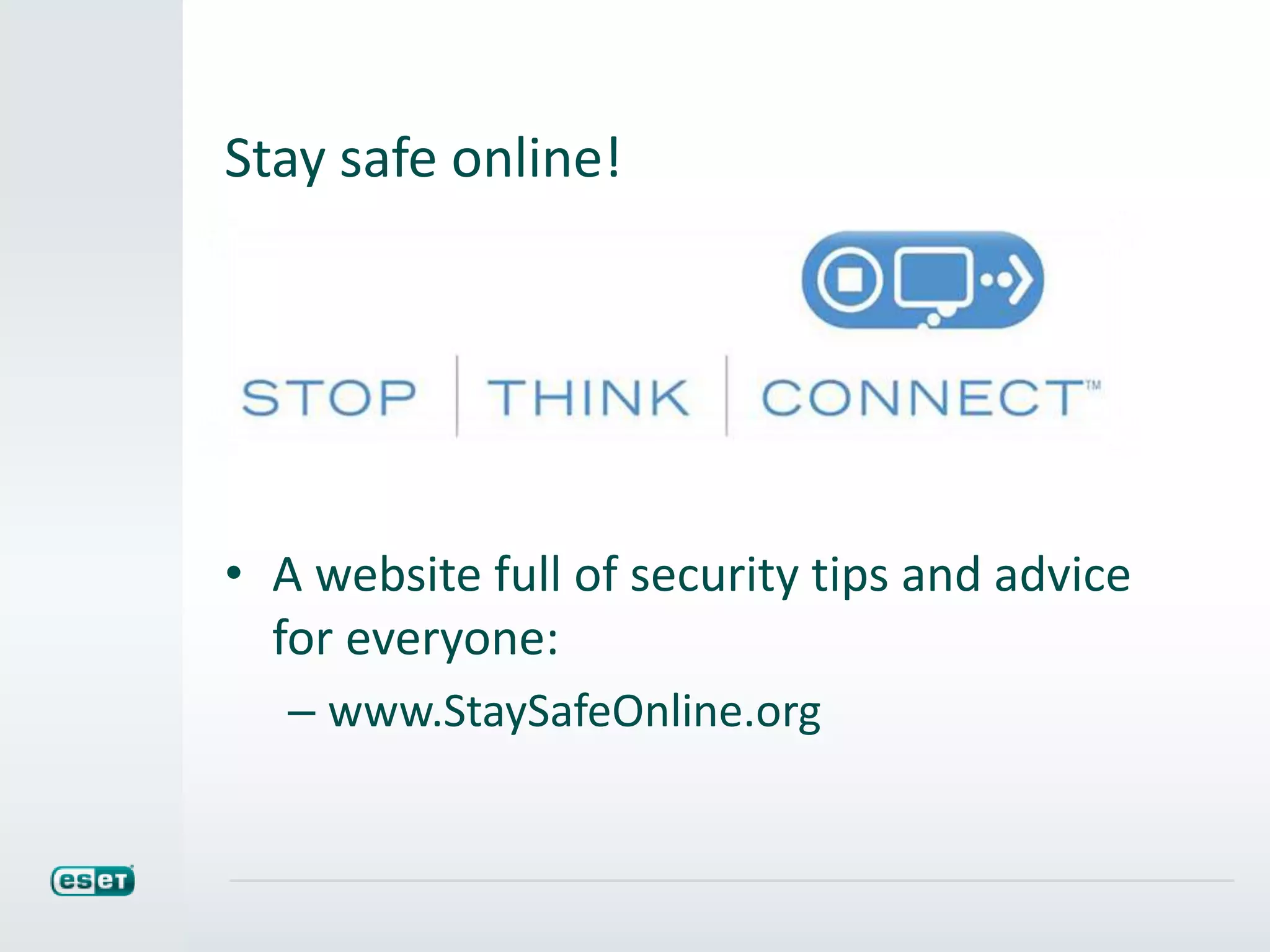 Stay safe online!
• A website full of security tips and advice
for everyone:
– www.StaySafeOnline.org
 