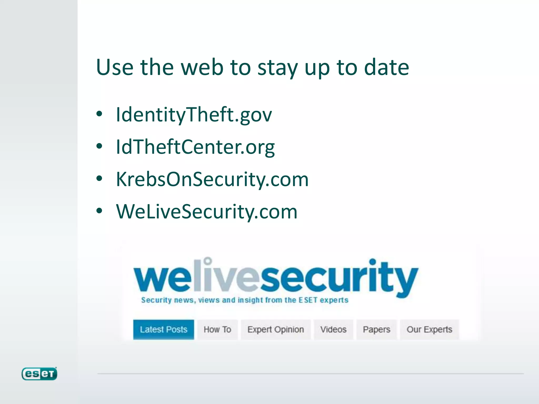 Use the web to stay up to date
• IdentityTheft.gov
• IdTheftCenter.org
• KrebsOnSecurity.com
• WeLiveSecurity.com
 