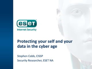 Protecting your self and your
data in the cyber age
Stephen Cobb, CISSP
Security Researcher, ESET NA
 